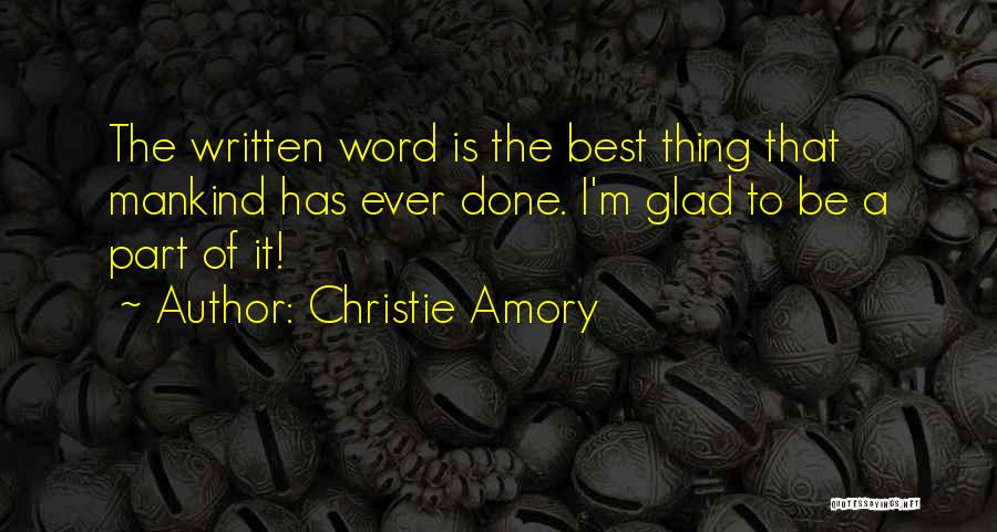 Christie Amory Quotes: The Written Word Is The Best Thing That Mankind Has Ever Done. I'm Glad To Be A Part Of It!