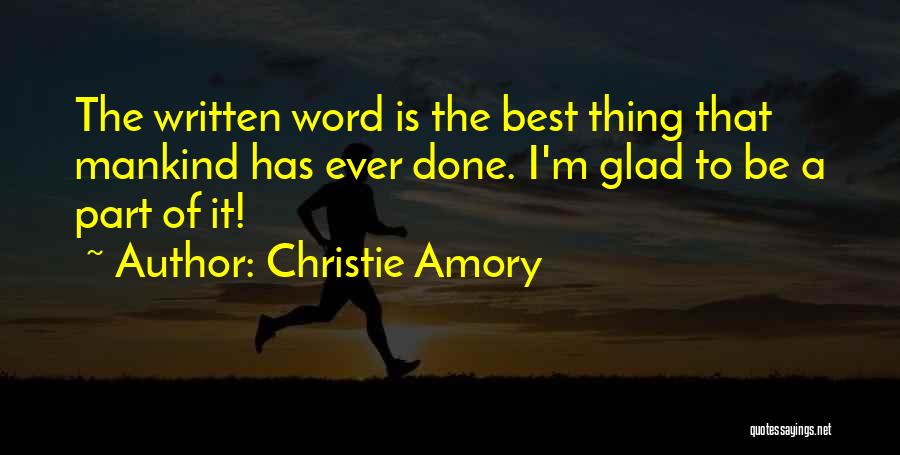 Christie Amory Quotes: The Written Word Is The Best Thing That Mankind Has Ever Done. I'm Glad To Be A Part Of It!