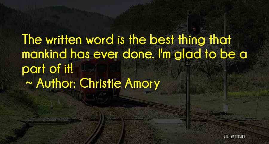 Christie Amory Quotes: The Written Word Is The Best Thing That Mankind Has Ever Done. I'm Glad To Be A Part Of It!
