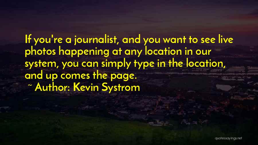 Kevin Systrom Quotes: If You're A Journalist, And You Want To See Live Photos Happening At Any Location In Our System, You Can