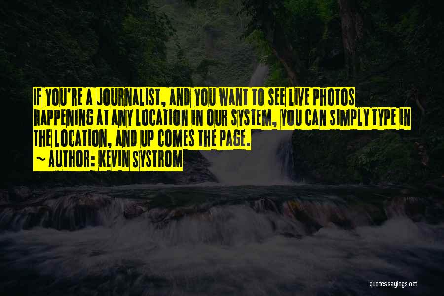 Kevin Systrom Quotes: If You're A Journalist, And You Want To See Live Photos Happening At Any Location In Our System, You Can