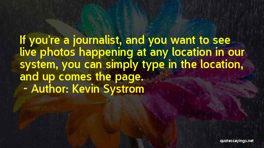 Kevin Systrom Quotes: If You're A Journalist, And You Want To See Live Photos Happening At Any Location In Our System, You Can