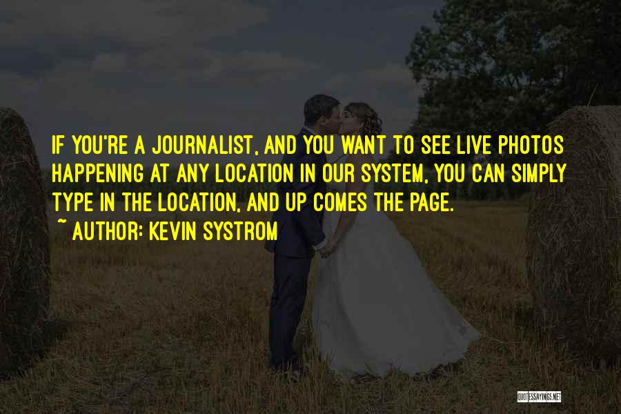 Kevin Systrom Quotes: If You're A Journalist, And You Want To See Live Photos Happening At Any Location In Our System, You Can