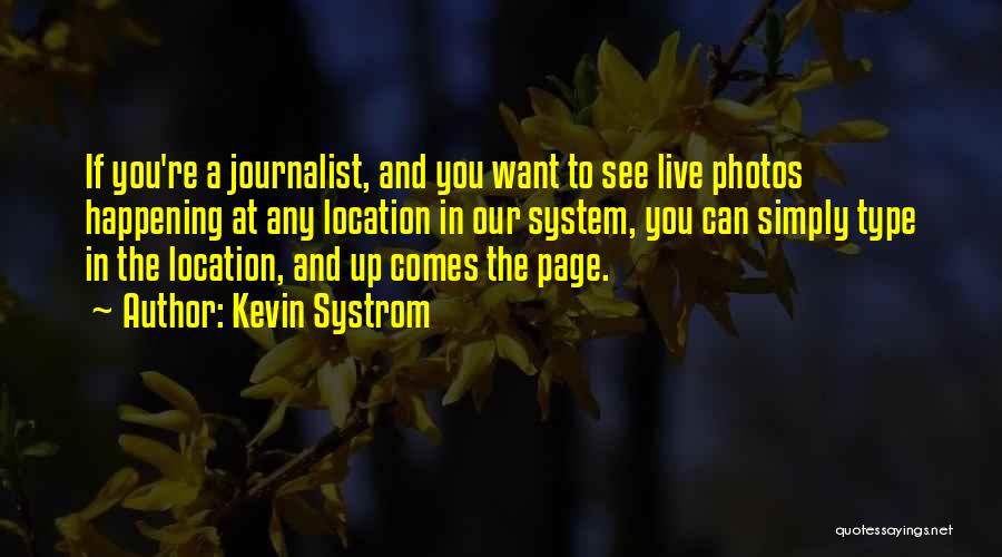 Kevin Systrom Quotes: If You're A Journalist, And You Want To See Live Photos Happening At Any Location In Our System, You Can