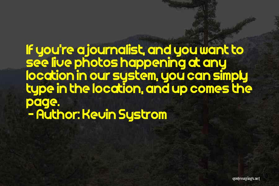 Kevin Systrom Quotes: If You're A Journalist, And You Want To See Live Photos Happening At Any Location In Our System, You Can