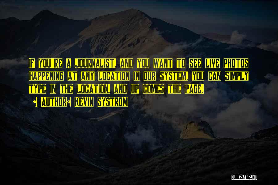 Kevin Systrom Quotes: If You're A Journalist, And You Want To See Live Photos Happening At Any Location In Our System, You Can