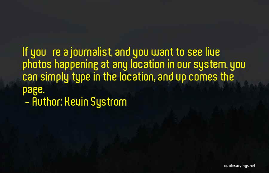 Kevin Systrom Quotes: If You're A Journalist, And You Want To See Live Photos Happening At Any Location In Our System, You Can