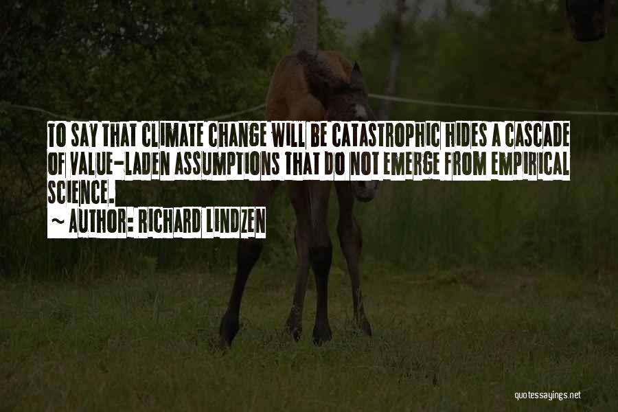 Richard Lindzen Quotes: To Say That Climate Change Will Be Catastrophic Hides A Cascade Of Value-laden Assumptions That Do Not Emerge From Empirical