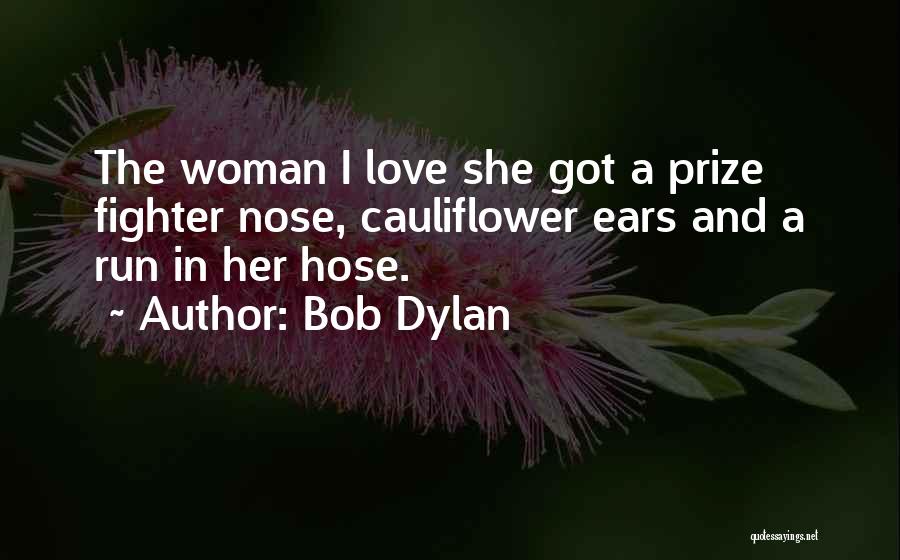 Bob Dylan Quotes: The Woman I Love She Got A Prize Fighter Nose, Cauliflower Ears And A Run In Her Hose.