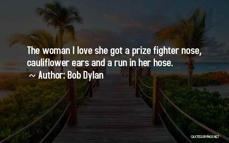 Bob Dylan Quotes: The Woman I Love She Got A Prize Fighter Nose, Cauliflower Ears And A Run In Her Hose.