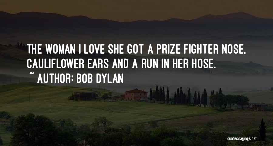 Bob Dylan Quotes: The Woman I Love She Got A Prize Fighter Nose, Cauliflower Ears And A Run In Her Hose.