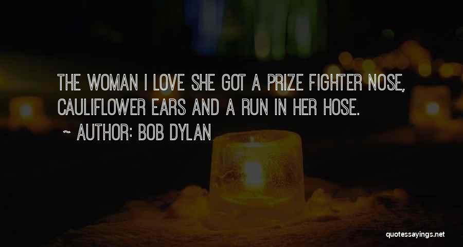 Bob Dylan Quotes: The Woman I Love She Got A Prize Fighter Nose, Cauliflower Ears And A Run In Her Hose.