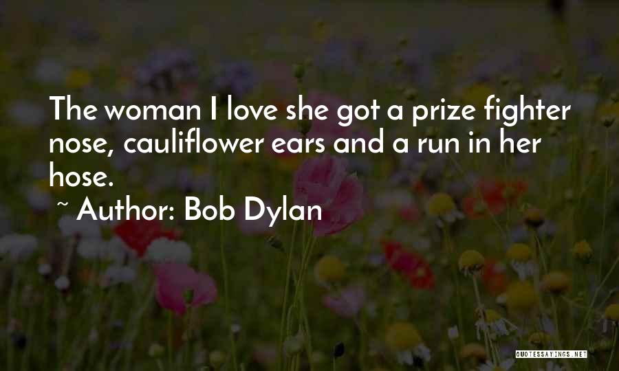 Bob Dylan Quotes: The Woman I Love She Got A Prize Fighter Nose, Cauliflower Ears And A Run In Her Hose.