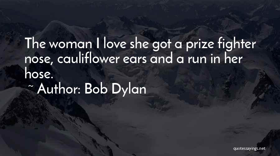 Bob Dylan Quotes: The Woman I Love She Got A Prize Fighter Nose, Cauliflower Ears And A Run In Her Hose.