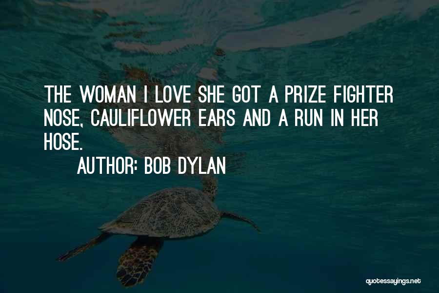 Bob Dylan Quotes: The Woman I Love She Got A Prize Fighter Nose, Cauliflower Ears And A Run In Her Hose.