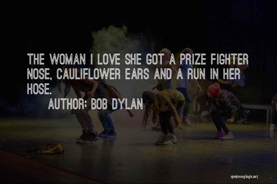Bob Dylan Quotes: The Woman I Love She Got A Prize Fighter Nose, Cauliflower Ears And A Run In Her Hose.