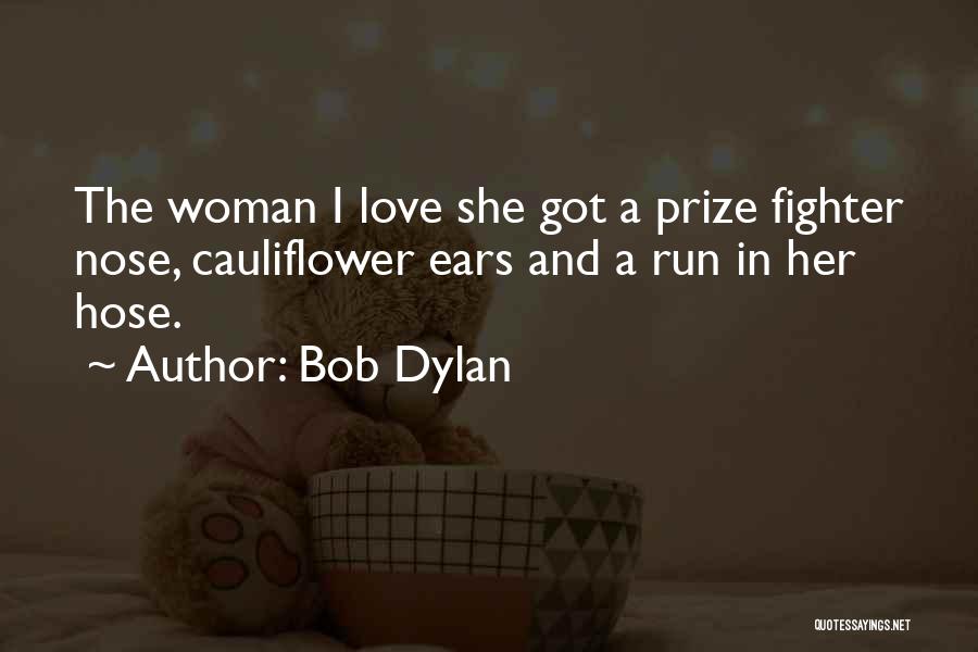 Bob Dylan Quotes: The Woman I Love She Got A Prize Fighter Nose, Cauliflower Ears And A Run In Her Hose.