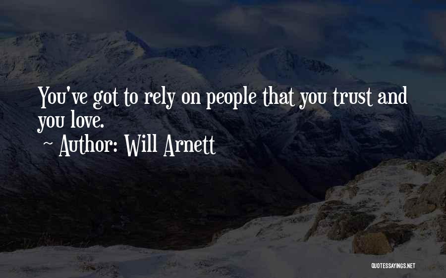 Will Arnett Quotes: You've Got To Rely On People That You Trust And You Love.