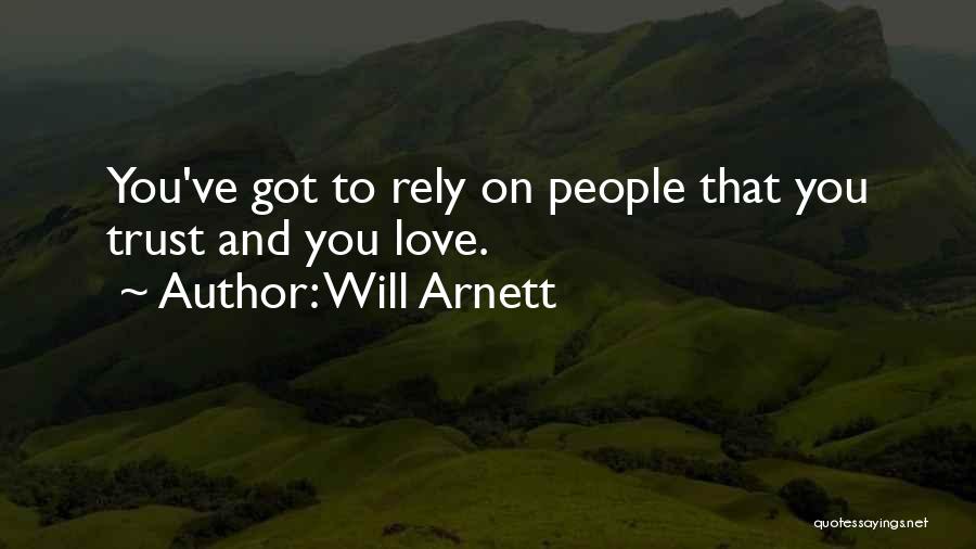 Will Arnett Quotes: You've Got To Rely On People That You Trust And You Love.