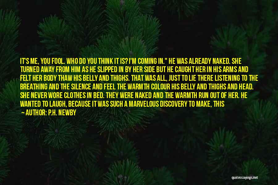 P.H. Newby Quotes: It's Me, You Fool. Who Do You Think It Is? I'm Coming In. He Was Already Naked. She Turned Away