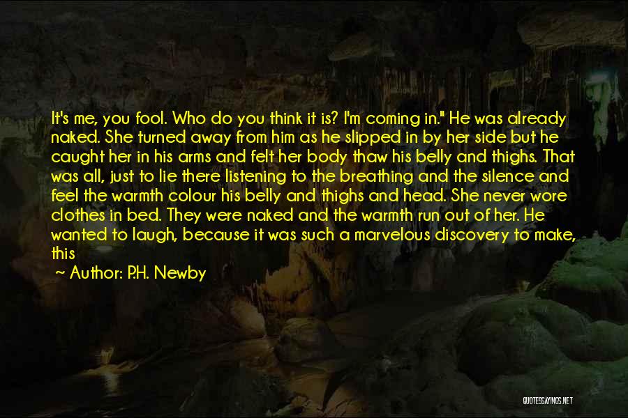 P.H. Newby Quotes: It's Me, You Fool. Who Do You Think It Is? I'm Coming In. He Was Already Naked. She Turned Away