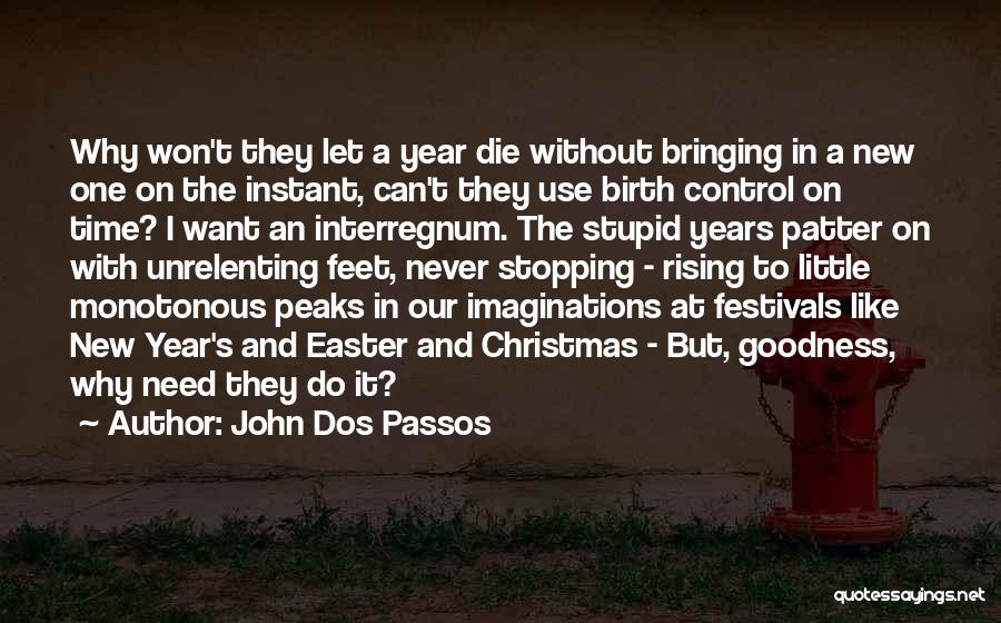 John Dos Passos Quotes: Why Won't They Let A Year Die Without Bringing In A New One On The Instant, Can't They Use Birth