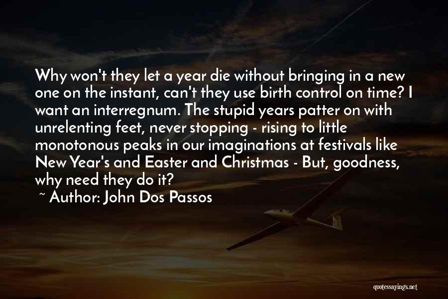 John Dos Passos Quotes: Why Won't They Let A Year Die Without Bringing In A New One On The Instant, Can't They Use Birth