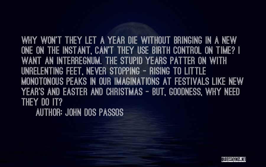 John Dos Passos Quotes: Why Won't They Let A Year Die Without Bringing In A New One On The Instant, Can't They Use Birth