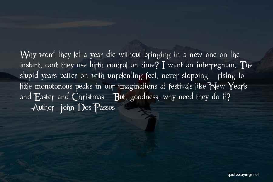 John Dos Passos Quotes: Why Won't They Let A Year Die Without Bringing In A New One On The Instant, Can't They Use Birth