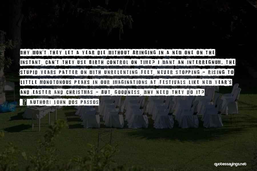 John Dos Passos Quotes: Why Won't They Let A Year Die Without Bringing In A New One On The Instant, Can't They Use Birth