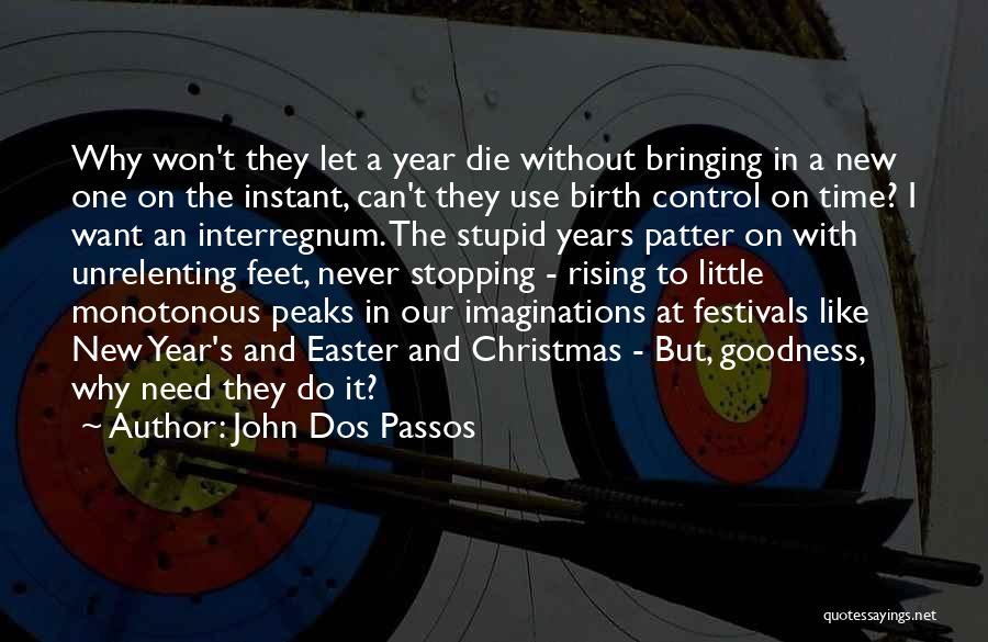 John Dos Passos Quotes: Why Won't They Let A Year Die Without Bringing In A New One On The Instant, Can't They Use Birth