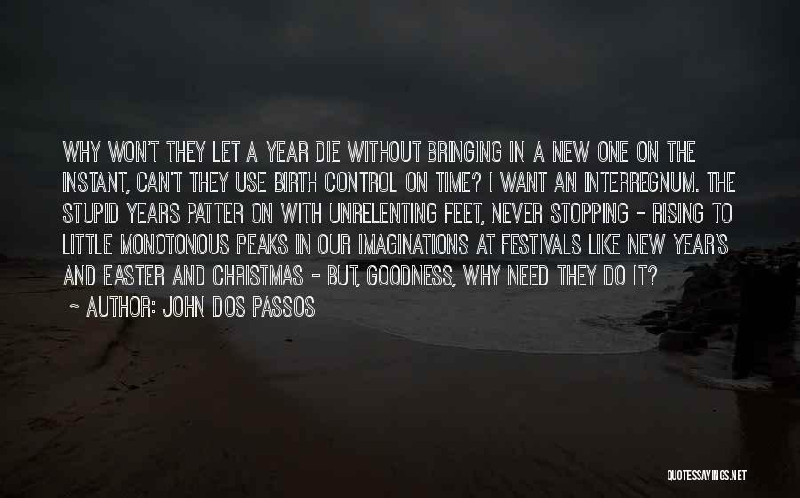 John Dos Passos Quotes: Why Won't They Let A Year Die Without Bringing In A New One On The Instant, Can't They Use Birth