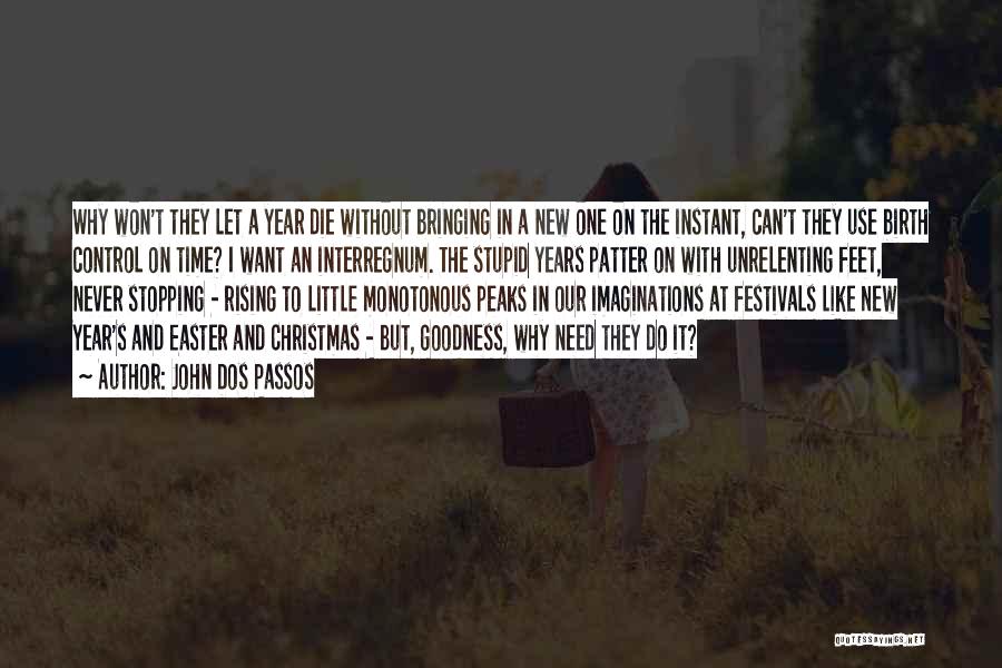 John Dos Passos Quotes: Why Won't They Let A Year Die Without Bringing In A New One On The Instant, Can't They Use Birth