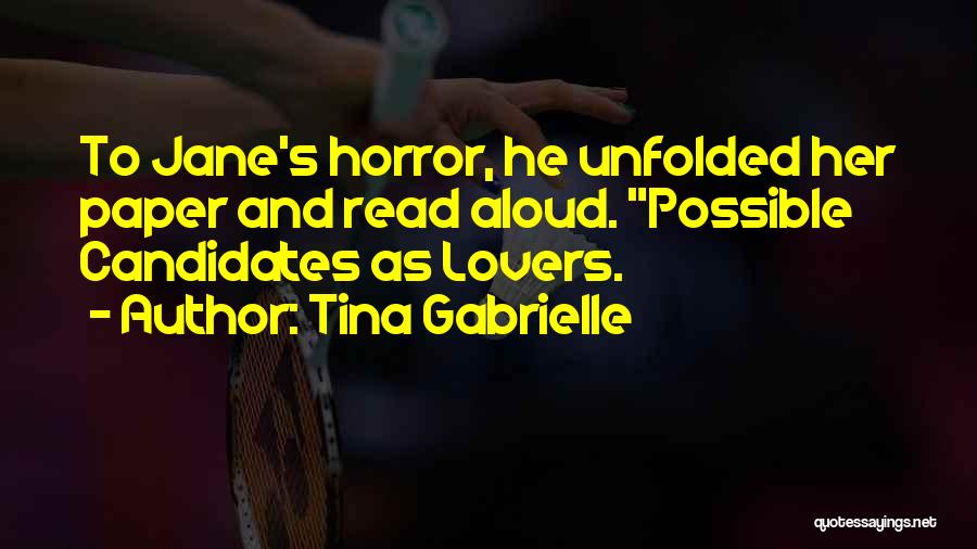 Tina Gabrielle Quotes: To Jane's Horror, He Unfolded Her Paper And Read Aloud. Possible Candidates As Lovers.