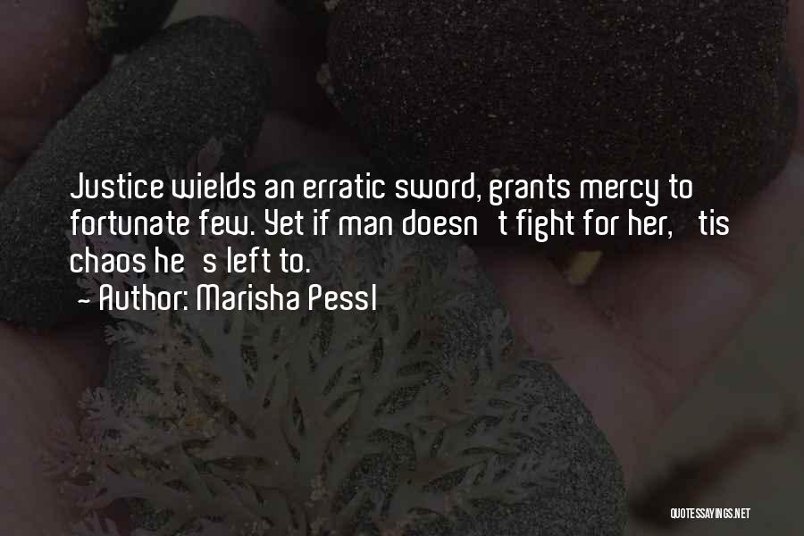 Marisha Pessl Quotes: Justice Wields An Erratic Sword, Grants Mercy To Fortunate Few. Yet If Man Doesn't Fight For Her, 'tis Chaos He's