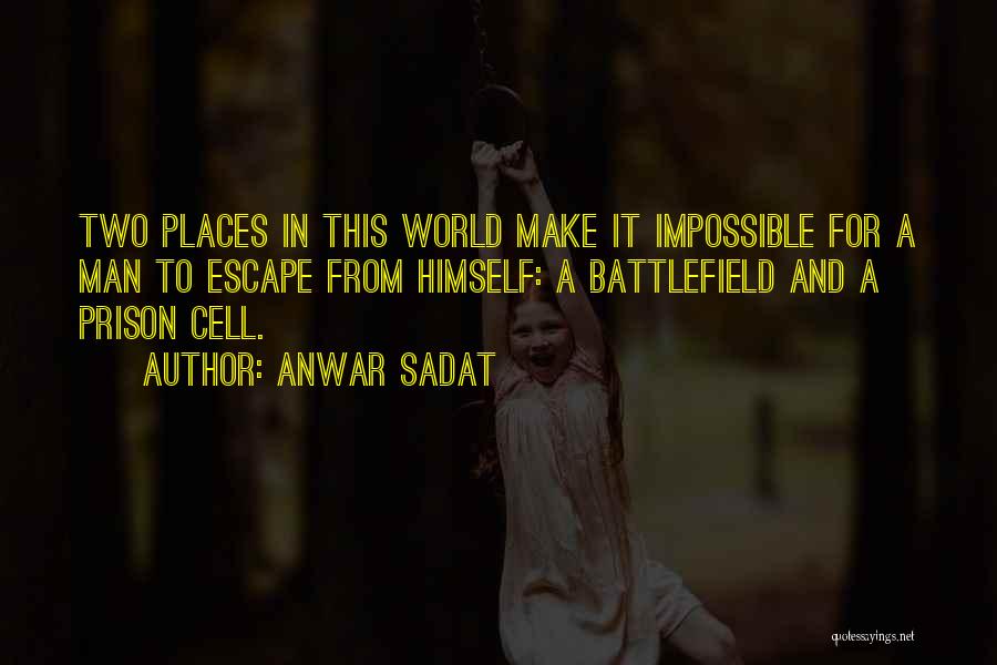 Anwar Sadat Quotes: Two Places In This World Make It Impossible For A Man To Escape From Himself: A Battlefield And A Prison