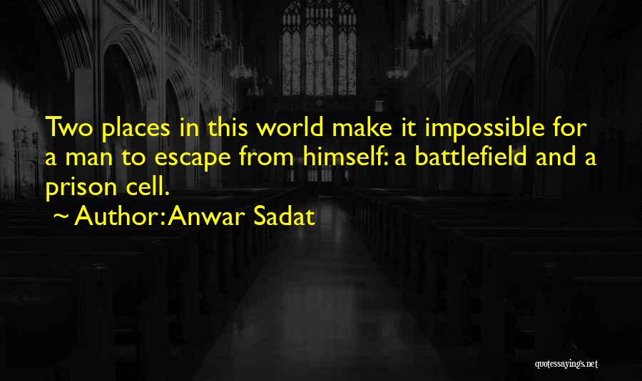 Anwar Sadat Quotes: Two Places In This World Make It Impossible For A Man To Escape From Himself: A Battlefield And A Prison