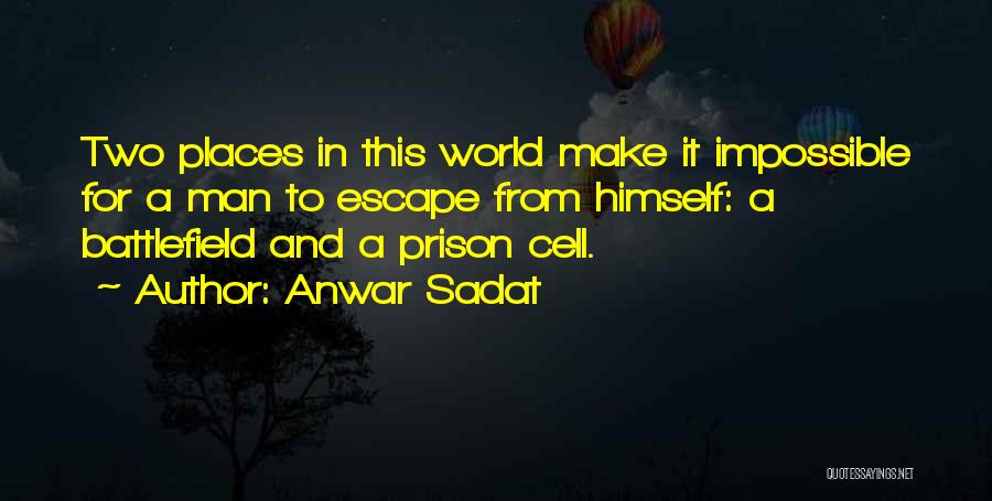 Anwar Sadat Quotes: Two Places In This World Make It Impossible For A Man To Escape From Himself: A Battlefield And A Prison