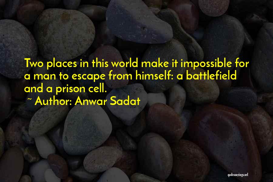 Anwar Sadat Quotes: Two Places In This World Make It Impossible For A Man To Escape From Himself: A Battlefield And A Prison