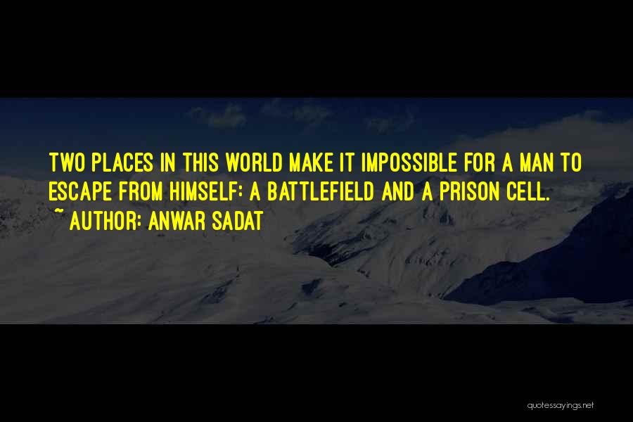 Anwar Sadat Quotes: Two Places In This World Make It Impossible For A Man To Escape From Himself: A Battlefield And A Prison