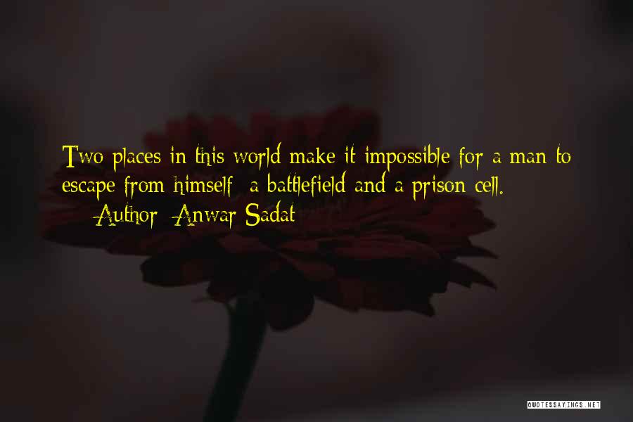 Anwar Sadat Quotes: Two Places In This World Make It Impossible For A Man To Escape From Himself: A Battlefield And A Prison