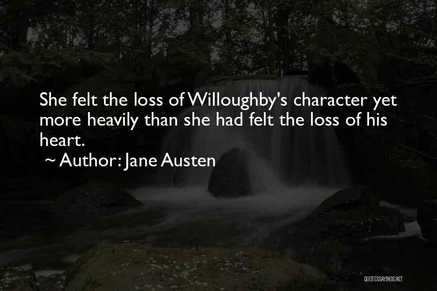 Jane Austen Quotes: She Felt The Loss Of Willoughby's Character Yet More Heavily Than She Had Felt The Loss Of His Heart.