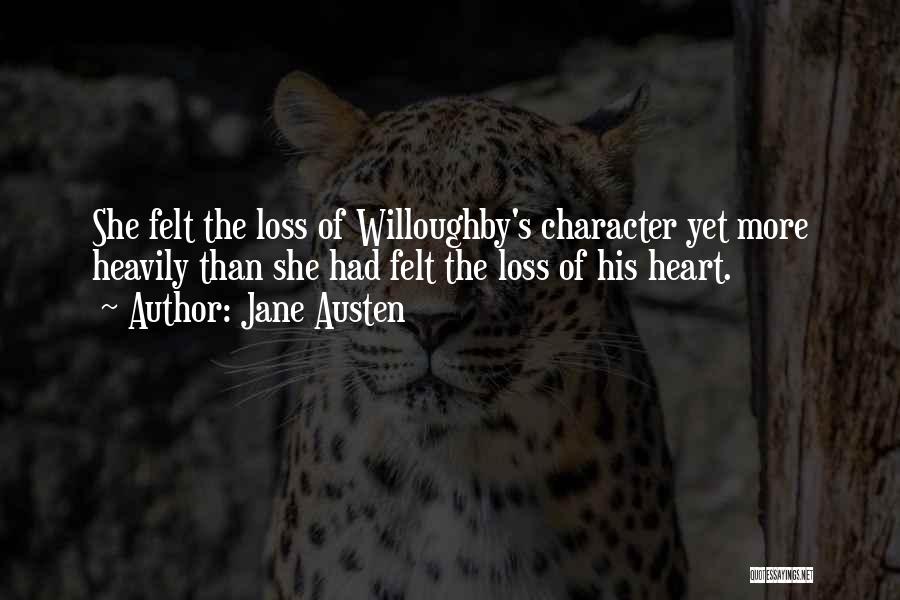 Jane Austen Quotes: She Felt The Loss Of Willoughby's Character Yet More Heavily Than She Had Felt The Loss Of His Heart.