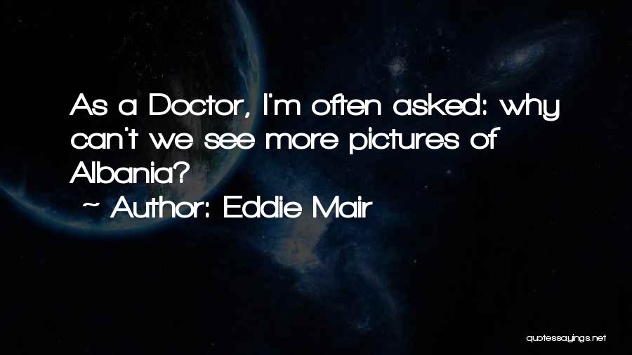 Eddie Mair Quotes: As A Doctor, I'm Often Asked: Why Can't We See More Pictures Of Albania?