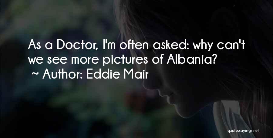 Eddie Mair Quotes: As A Doctor, I'm Often Asked: Why Can't We See More Pictures Of Albania?