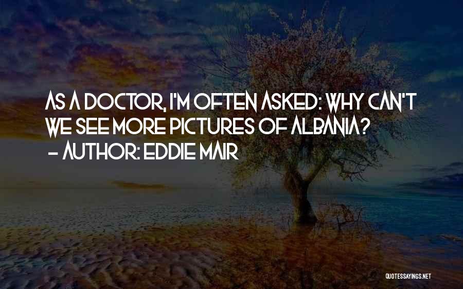 Eddie Mair Quotes: As A Doctor, I'm Often Asked: Why Can't We See More Pictures Of Albania?