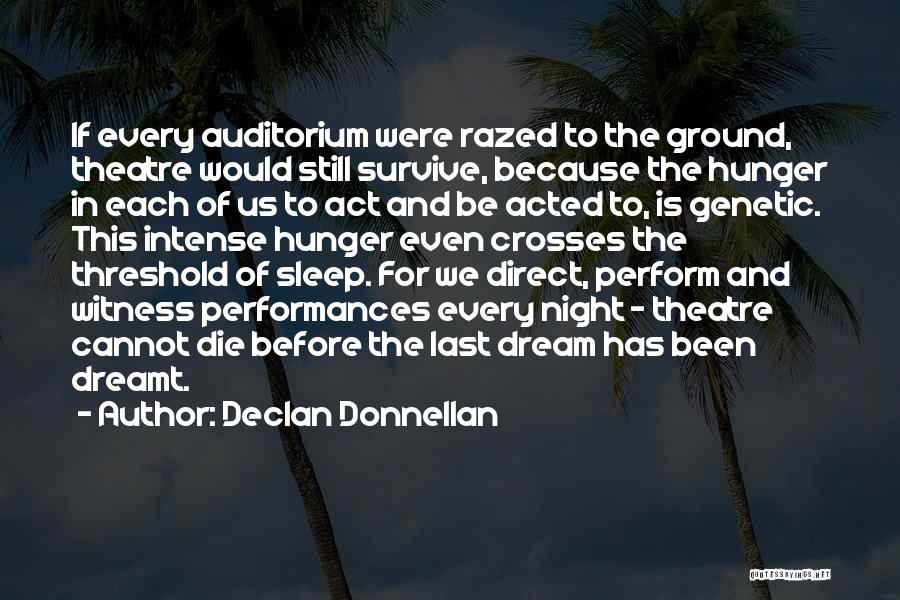 Declan Donnellan Quotes: If Every Auditorium Were Razed To The Ground, Theatre Would Still Survive, Because The Hunger In Each Of Us To