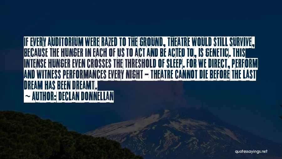 Declan Donnellan Quotes: If Every Auditorium Were Razed To The Ground, Theatre Would Still Survive, Because The Hunger In Each Of Us To