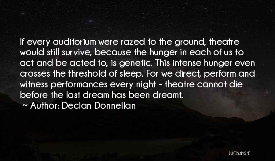 Declan Donnellan Quotes: If Every Auditorium Were Razed To The Ground, Theatre Would Still Survive, Because The Hunger In Each Of Us To