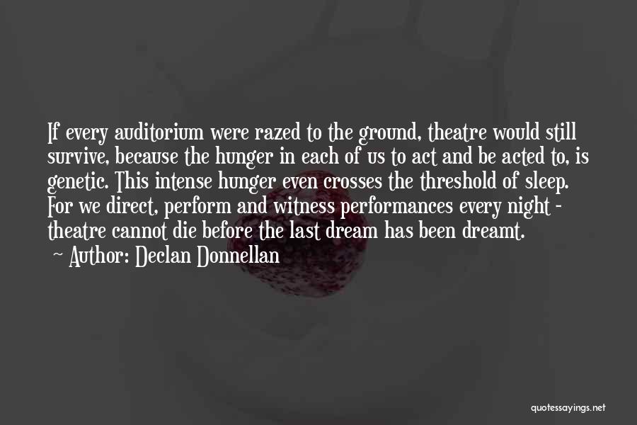 Declan Donnellan Quotes: If Every Auditorium Were Razed To The Ground, Theatre Would Still Survive, Because The Hunger In Each Of Us To